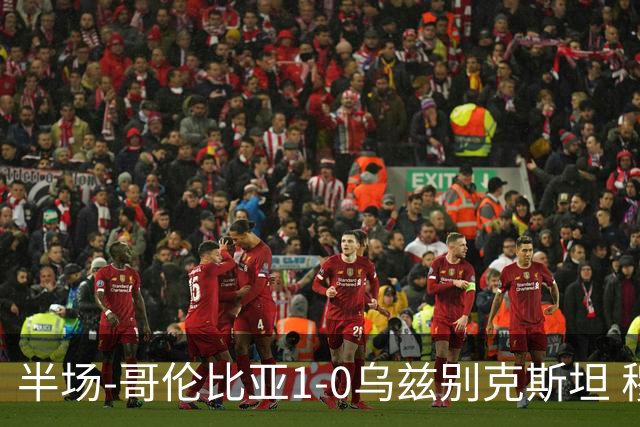 半场-哥伦比亚1-0乌兹别克斯坦 穆尼奥斯破门迪亚斯中柱+送助攻