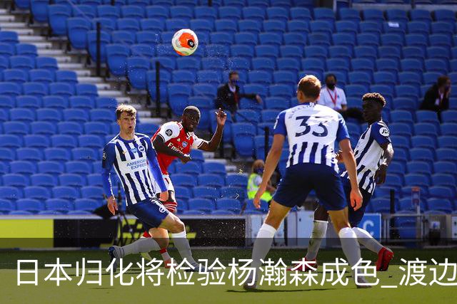 日本归化将检验杨瀚森成色 渡边：有实力击败中国男篮