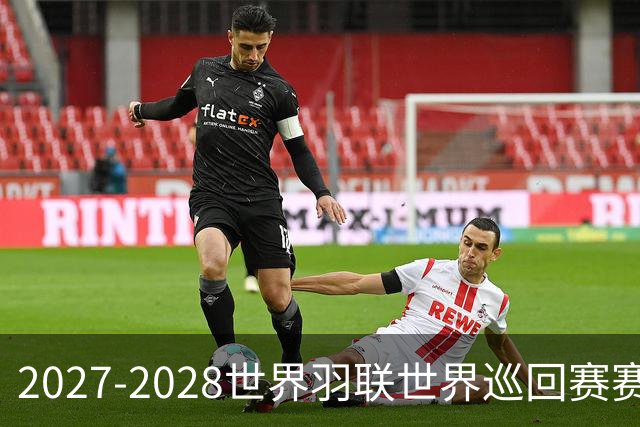 2027-2028世界羽联世界巡回赛赛历公布 27年起采用3X15分制