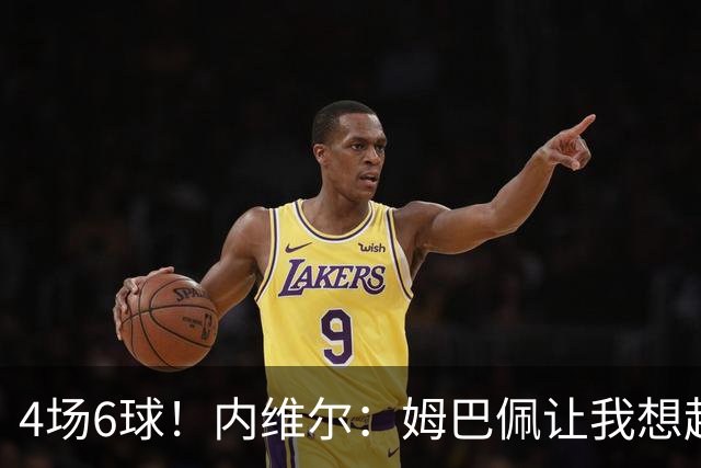 4场6球！内维尔：姆巴佩让我想起大罗，他已站在传奇殿堂的门槛上